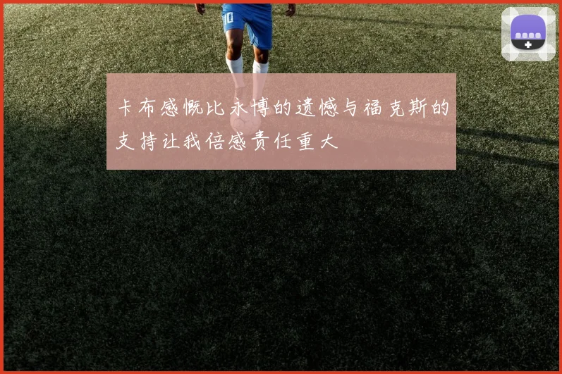 卡布感慨比永博的遗憾与福克斯的支持让我倍感责任重大